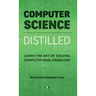 Computer Science Distilled: Learn the Art of Solving Computational Problems