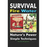 Survival Fire Water: Nature's Power, Simple Techniques