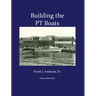 Building the PT Boats: An Illustrated History of U.S. Navy Torpedo Boat Construction in World War II