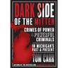 Dark Side of the Mitten: Crimes of Power & Powerful Criminals in Michigan's Past & Present