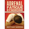 Adrenal Fatigue Syndrome: How to Treat Adrenal Fatigue Naturally