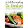 Anti-Inflammatory Diet Cook Book: Amazing, Mouth -Watering, and Flavorful Recipes Derived from the Anti-Inflammatory Diet. Fight Joint Pain and Inflam