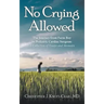No Crying Allowed: The Journey from Farm Boy to Pediatric Cardiac Surgeon: a Collection of Essays and Memoirs