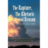 The Rapture, the Rhetoric and Reason: Is the Rapture of the Church Pre-Trib, Mid-Trib, Post-Trib or Pre-Wrath and Why It Matters?
