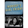Nobody's Girl Friday: The Women Who Ran Hollywood