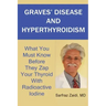 Graves' Disease And Hyperthyroidism: What You Must Know Before They Zap Your Thyroid With Radioactive Iodine