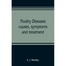 Poultry diseases, causes, symptoms and treatment, with notes on post-mortem examinations