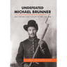 Undefeated Michael Brunner: And the Men That Fought in the Civil War