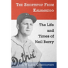 The Shortstop From Kalamazoo: The Life and Times of Neil Berry