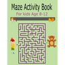 Maze Activity Book For Kids Age 8-12: Activity Book For Kids Fun and Challenging Mazes for Ages 8-12 (Fun Activities for Kids)