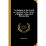 The Religion of the Church as Presented in the Church of England a Manual of Membership