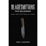 Bladesmithing for Beginners: Make Your First Knife in 7 Steps