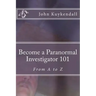 Become a Paranormal Investigator 101: The book to get you started