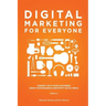 Digital Marketing for Everyone: Connect with your customers, grow your business & demystify social media