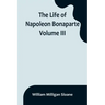 The Life of Napoleon Bonaparte. Volume III
