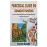 Practical Guide to Gouache Painting: Step by step colorful guide to painting the world around you