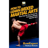 How To Learn Mixed Martial Arts: Your Step-By-Step Guide To Learning Mixed Martial Arts