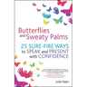 Butterflies and Sweaty Palms: 25 Sure-Fire Ways to Speak and Present with Confidence