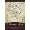 Bonfires of Culture: Franciscans, Indigenous Leaders, and the Inquisition in Early Mexico, 1524-1540