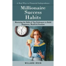 Millionaire Success Habits: A Real Way to Financial Independence (Mastering the Skills of Top Performers to Build Happiness, Wealth & Freedom)