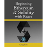 Beginning Ethereum and Solidity with React: Complete Guide to becoming a Blockchain Developer