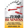 From Zero to Business: How to Start a Business and Raise Millions from Business Plan to Successful Startup