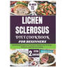 Lichen Sclerosus Diet Cookbook for Beginners: Nourishing Recipes and Practical Guidance for Healing, Wellness, and Delicious Eating