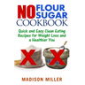 No Flour No Sugar: Easy Clean Eating Recipes for Weight Loss and a Healthier You
