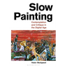 Slow Painting: Contemplation and Critique in the Digital Age