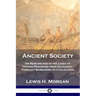 Ancient Society: Or Researches in the Lines of Human Progress from Savagery, Through Barbarism to Civilization