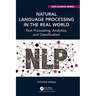 Natural Language Processing in the Real World: Text Processing, Analytics, and Classification