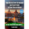 Your Mexico Expat Retirement and Escape Guide to Start Over in Mexico: Free Book: Retire in Antigua Guatemala