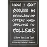 How I Got $500,000 in Scholarship Offers When Applying to College: & How You Can Too!