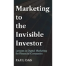 Marketing to the Invisible Investor: Lessons in Digital Marketing for Financial Companies