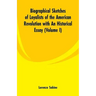 Biographical Sketches of Loyalists of the American Revolution with An Historical Essay: (Volume I)