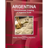 Argentina: Doing Business, Investing in Argentina Guide Volume 1 Strategic, Practical Information, Regulations, Contacts