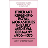Itinerant Kingship and Royal Monasteries in Early Medieval Germany, C.936 1075