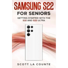 Samsung S22 For Seniors: Getting Started With the S22 and S22 Ultra