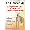 Greyhounds. Greyhound Dog Complete Owners Manual. Greyhound dog care, costs, feeding, grooming, health and training all included.
