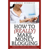 How to (Really) Make Money Blogging