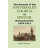 The Records of the Universalist Church of Spencer, Massachusetts, 1876-1911