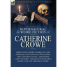 The Collected Supernatural and Weird Fiction of Catherine Crowe: Thirty-Five Short Stories of the Strange and Unusual Including the 'Evening Tales', '