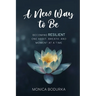 A New Way to Be: Becoming RESILIENT one habit, breath, and moment at a time
