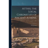 Atthis, the Local Chronicles of Ancient Athens. --