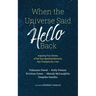When the Universe Said Hello Back: Inspiring True Stories of the Soul Sparking Moments that Changed Our Lives