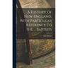 A History Of New-england, With Particular Reference To The ... Baptists