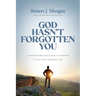 God Hasn't Forgotten You: 24 Remarkable Ways God Is Working in You and Through You
