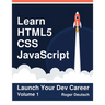 Learn HTML5, CSS, JavaScript: Launch Your Dev Career (Volume 1)