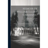 Memoir of William Ellery Channing: With Extracts From His Correspondence and Manuscripts; in Three Volumes