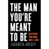 The Man You're Meant to Be: Mastering Your Mind, Body, and Soul
